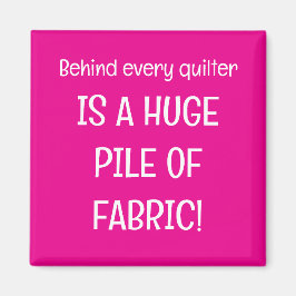 Imán Behind every quilter is a stash of fabric