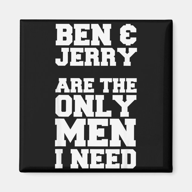 Imán Ben & Jerry son los únicos hombres que necesito (Frente)