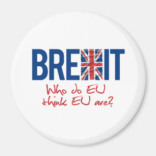 Imán BREXIT - Quién hacen la UE piense que es la UE -