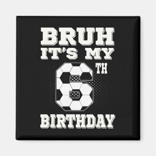 Imán Bruh Es Mi Cumpleaños 6 Cumpleaños 6 Años Niños Fú