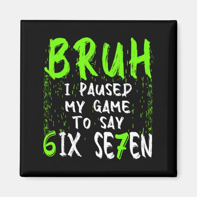 Imán Bruh I Paused My Game To Say Six Seven Funny 67 Ga (Frente)