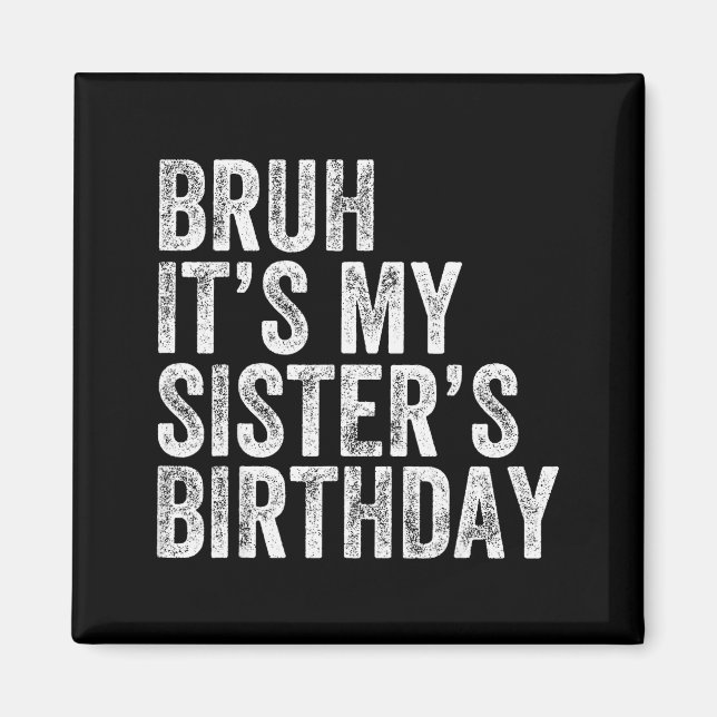 Imán Bruh It's My Sister's Birthday Funny Birthday Brot (Frente)