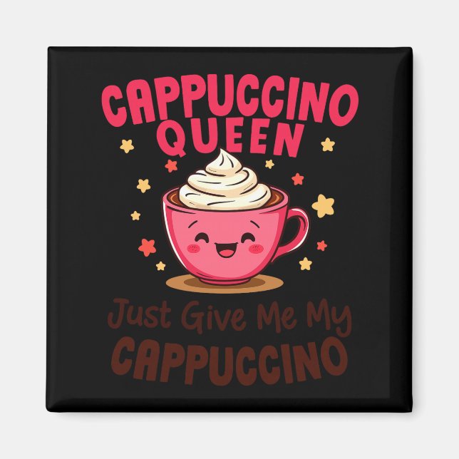 Imán Cappuccino Queen, Just Give Me My Cappuccino Coffe (Frente)