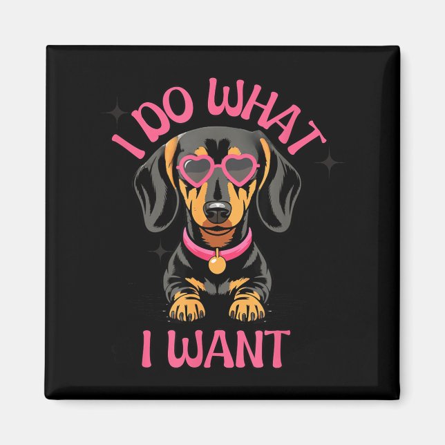 Imán Dachshund I Do What I Want Funny Dog  (Frente)