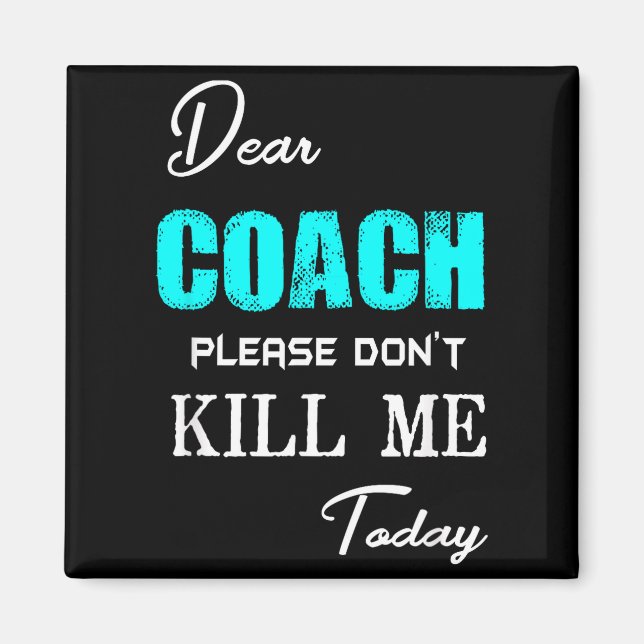 Imán Dear Coach Please Don't Kill Me Today Funny  (Frente)
