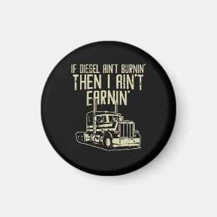 Imán Diesel Aint Burnin Earnin Semi Truck Driver