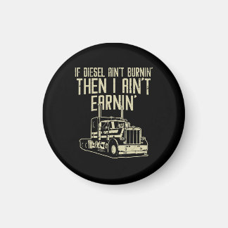 Imán Diesel Aint Burnin Earnin Semi Truck Driver