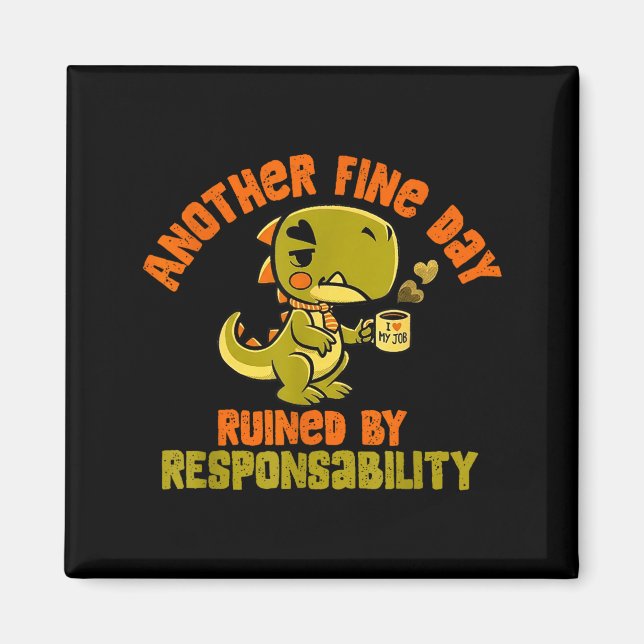 Imán Dinosaur Another Fine Day Ruined By Resnsibility  (Frente)