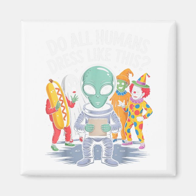 Imán Do All Humans Dress Like This_ – Funny Alien Hallo (Frente)