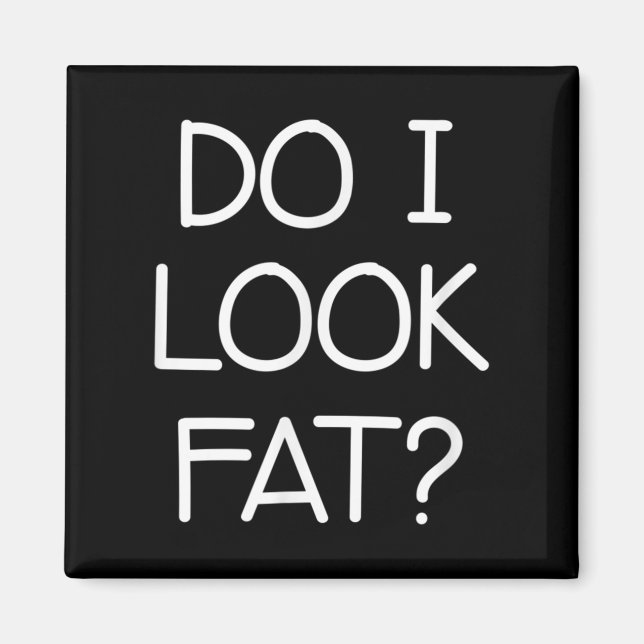 Imán Do I Look Fat, Funny, Jokes, Sarcastic Sayings  (Frente)