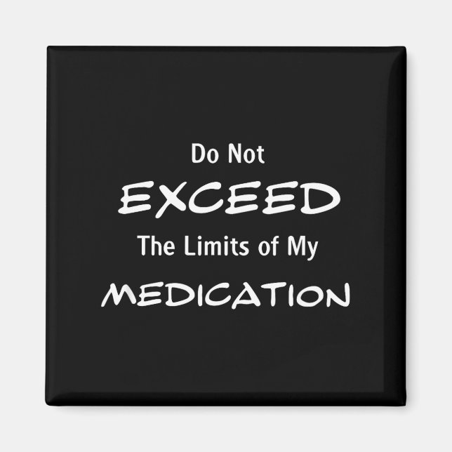 Imán Do Not Exceed The Limits Of My Medication Funny No (Frente)