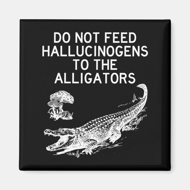 Imán Do Not Feed Hallucinogens To The Alligators Funny  (Frente)
