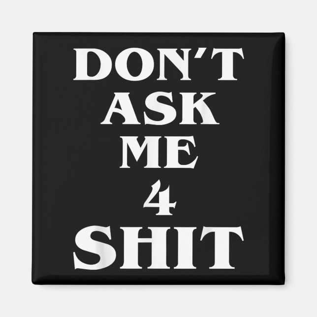 Imán Don't Ask Me 4 Shi.t Funny Saying Quote For Men Wo (Frente)