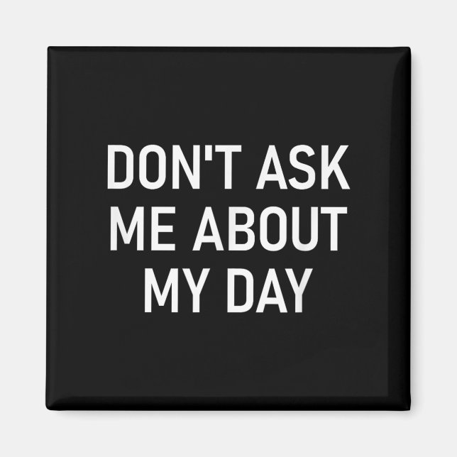 Imán Don't Ask Me About My Day, Funny, Jokes, Sarcastic (Frente)