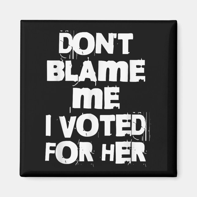 Imán Don't Blame Me I Voted For Her Funny  (Frente)