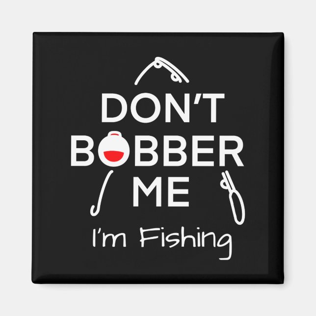 Imán Dont Bobber Me Im Fishing _1  (Frente)