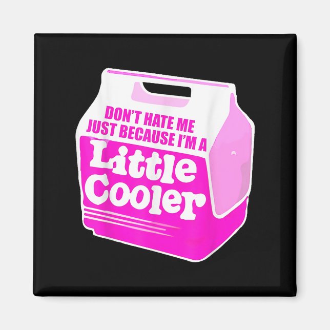Imán Don't Hate Me Just Because I'm A Little-cooler  (Frente)
