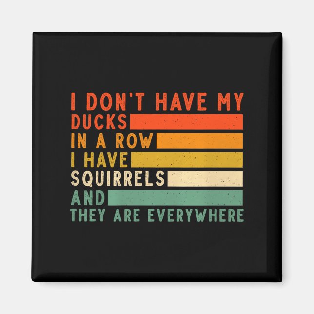 Imán Dont Have Ducks In A Row I Have Squirrels Everywhe (Frente)