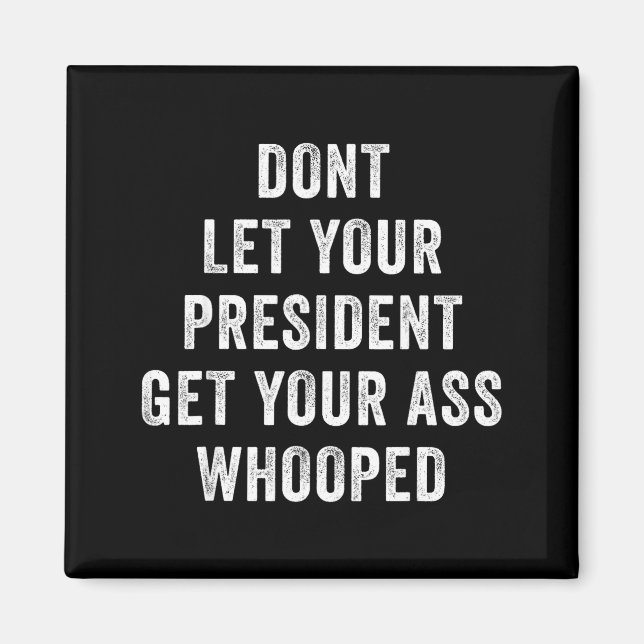 Imán Dont Let Your President Get Your Whooped  (Frente)