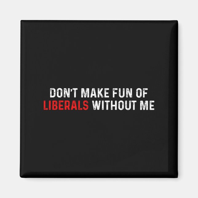 Imán Don't Make Fun Of Liberals Without Me Funny (2 Sid (Frente)