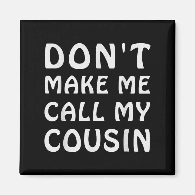 Imán Don't Make Me Call My Cousin Funny Cousins Crew Si (Frente)