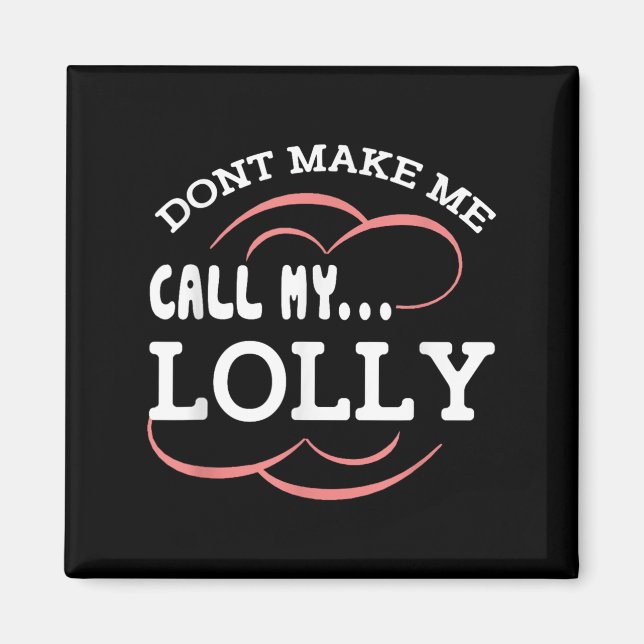 Imán Dont Make Me Call My Lolly Grandma Funny Grandkids (Frente)