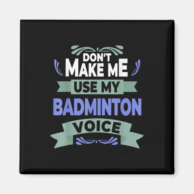 Imán Dont Make Me Use My Badminton Voice - Badminton Pl (Frente)