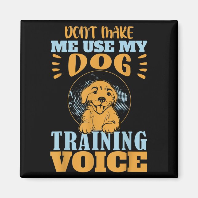 Imán Don't Make Me Use My Dog Training Voice Gift Quote (Frente)