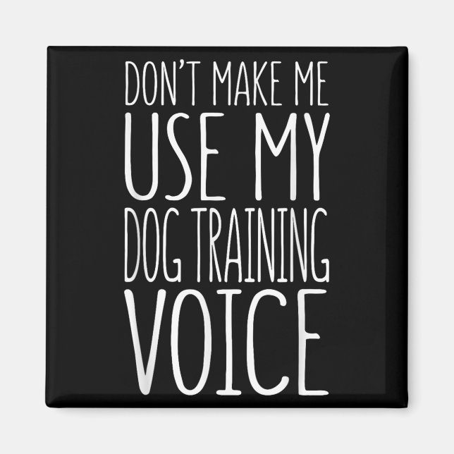 Imán Don't Make Me Use My Dog Training Voice Shirt Dog  (Frente)