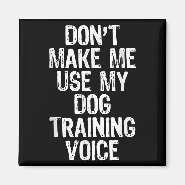 Imán Don't Make Me Use My Dog Training Voice Trainer Fu (Frente)
