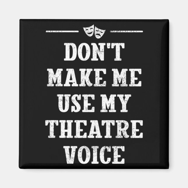 Imán Dont Make Me Use My Theatre Voice Theater Directo  (Frente)