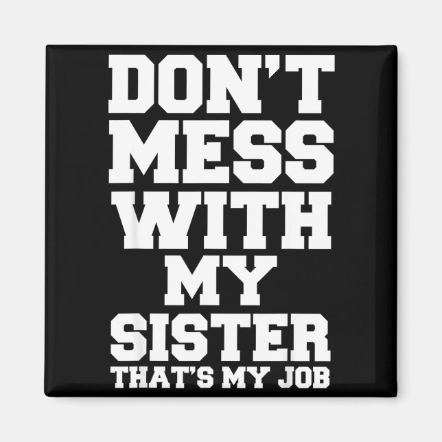Imán Don't Mess With My Sister That's My Job Funny Sist (Frente)
