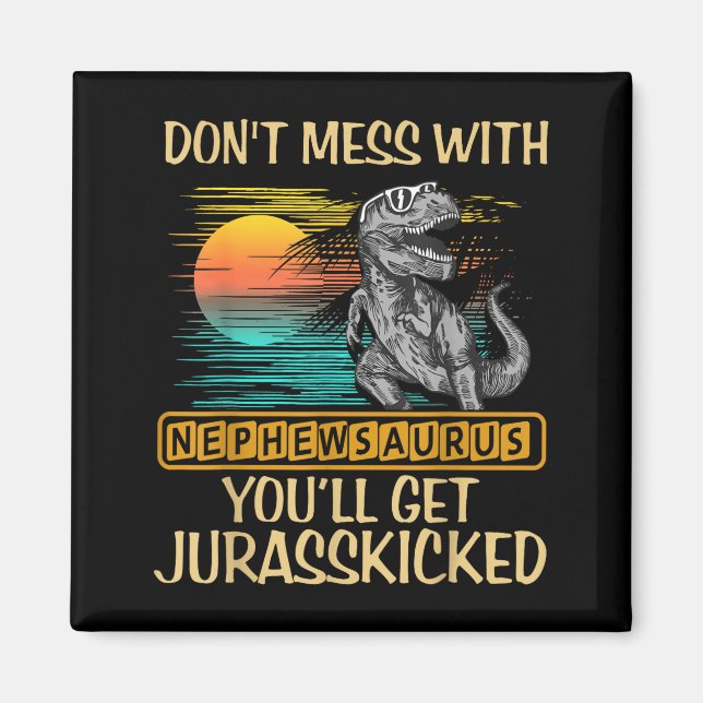 Imán Don't Mess With Nephewsaurus You'll Get Jurkicked  (Frente)
