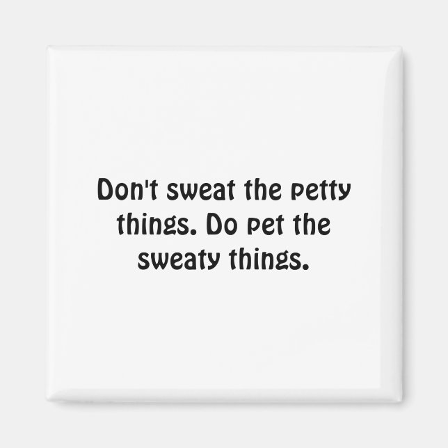 Imán Dont Sweat The Petty Things Do Pet The Sweaty  (Frente)