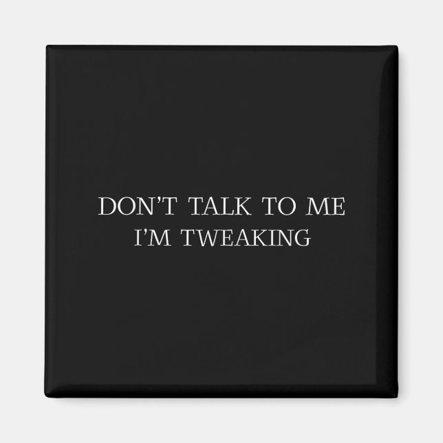 Imán Don't Talk To Me I'm Tweaking Funny Quote  (Frente)