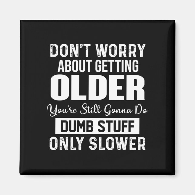 Imán Don't Worry About Getting Older You're Still Gonna (Frente)