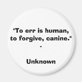 Imán "Errar es humano, perdonar, canino" - Desconocido 