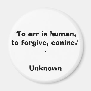 Imán "Errar es humano, perdonar, canino. "- Q