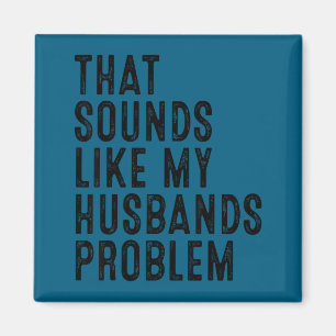 Imán Eso suena como el problema de mi esposo divertida 