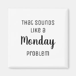 Imán Eso suena como un problema del lunes Gracioso