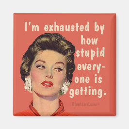 Imán Estoy exhausto por lo estúpidos que se están ponie