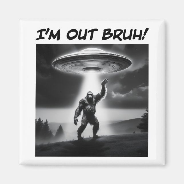Imán ¡Estoy fuera Bruh! UFO Bigfoot (Frente)