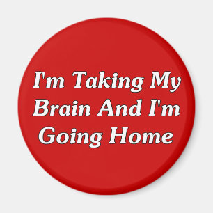 Imán Estoy tomando mi cerebro y estoy yendo a casa