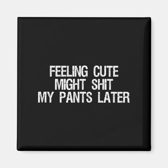 Imán Feeling Cute Might My Pants Later Funny Saying Quo (Frente)