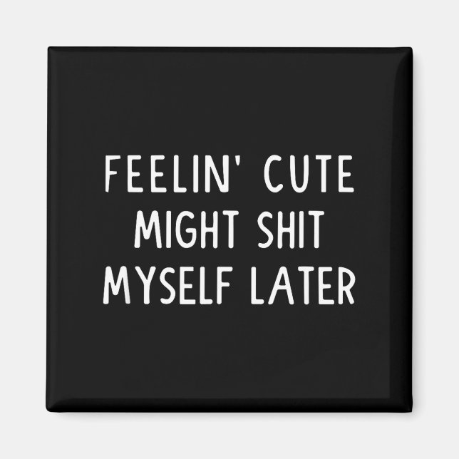 Imán Feeling Cute Might My Pants Later Funny Saying Quo (Frente)