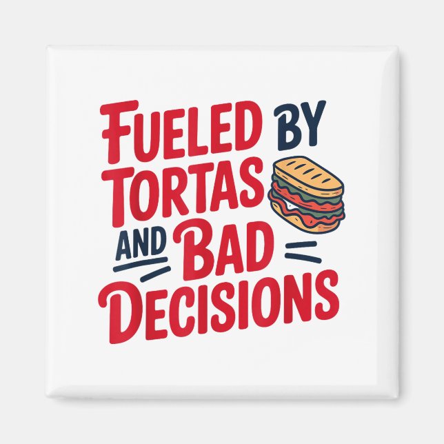 Imán Fueled By Tortas And Bad Decisions Funny Tortas  (Frente)