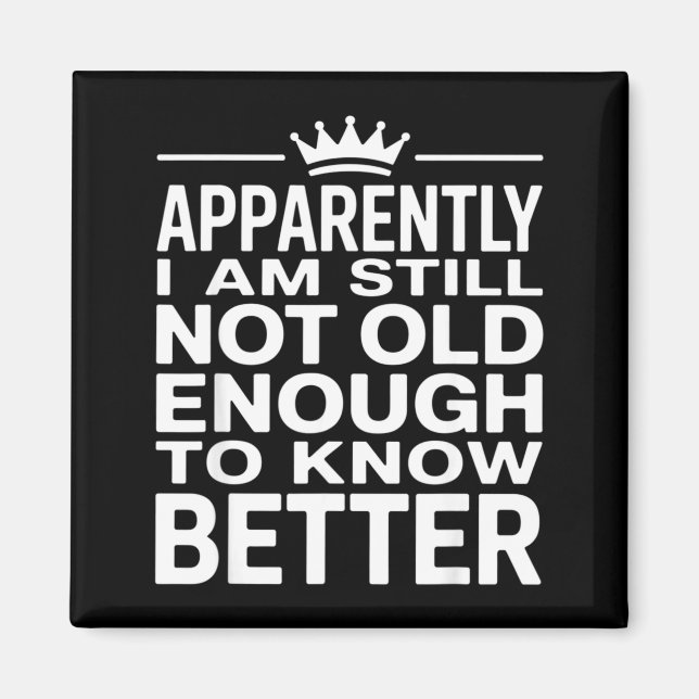 Imán Funny Apparently I Am Still Not Old Enough To Know (Frente)