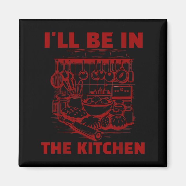 Imán Funny Baker Cook Chef Gift I'll Be In The Kitchen  (Frente)