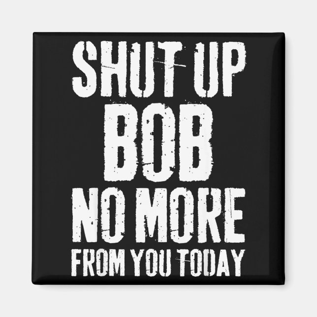 Imán Funny Bob Name Shut Up Bob No More From You Today  (Frente)