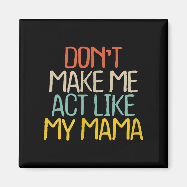 Imán Funny Don't Make Me Act Like My Mama Novelty Sayin (Frente)
